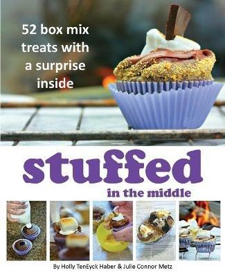 Stuffed in the Middle: 52 Box Mix Treats with a Surprise Inside - Holly Teneyck Haber,Julie Connor Metz - cover