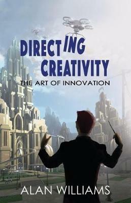 Directing Creativity: The Art of Innovation - Alan Williams - cover