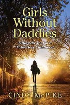 Girls Without Daddies: Filling the Void of a Fatherless Childhood - Cindy McPike - cover