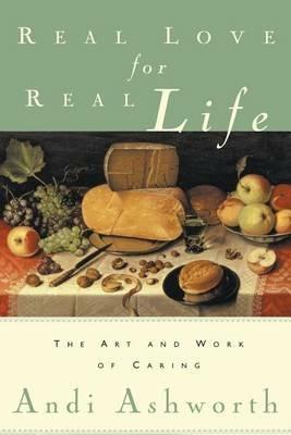 Real Love for Real Life: The Art and Work of Caring - Andi Ashworth - cover