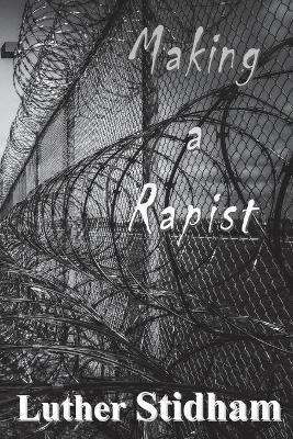 Making a Rapist - Luther D Stidham - cover