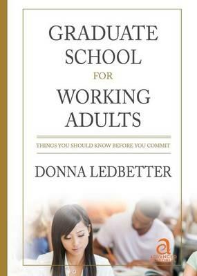 Graduate School for Working Adults: Things You Should Know Before You Commit - Donna Ledbetter - cover