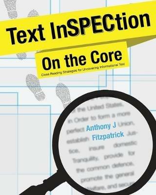 Text InSPECtion on the Core: Close Reading Strategies for Uncovering Informational Text - Anthony J Fitzpatrick - cover