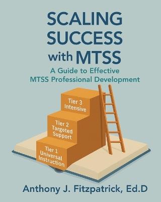 Scaling Success with MTSS: A Guide to Effective MTSS Professional Development - Anthony Fitzpatrick - cover