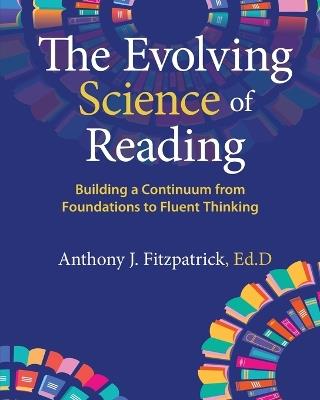 The Evolving Science of Reading: Building a Continuum from Foundations to Fluent Thinking - Anthony J Fitzpatrick - cover