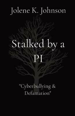 Stalked by a PI: The Untold Story of Cyberbullying - Jolene K Johnson - cover