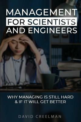 Management for Scientists and Engineers: Why managing is still hard if it will get better - David W Creelman - cover