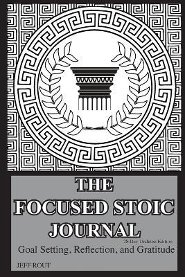 The Focused Stoic Journal 28 Day Undated Edition: Goal Setting, Reflection, and Gratitude - Jeff M Rout - cover