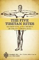 The Five Tibetan Rites: Ancient Anti-Aging Secrets of The Five Tibetan Rites