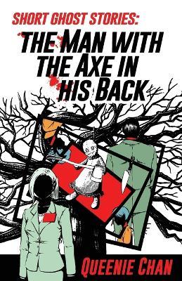 Short Ghost Stories: The Man with the Axe in his Back - Queenie Chan - cover