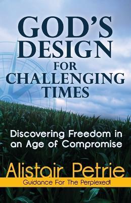 God's Design For Challenging Times - Dr Alistair Petrie - cover