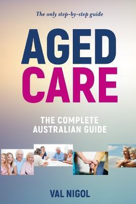 Aged Care, The complete Australian guide - Val Nigol - cover