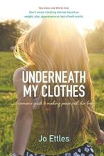 Underneath My Clothes: Woman'S Guide to Making Peace with Her Body