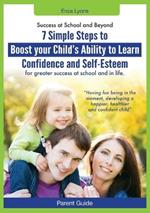 Parent Guide: Success at School and Beyond - 7 Simple Steps to Boost Your Child's Ability to Learn, Confidence and Self-Esteem for G