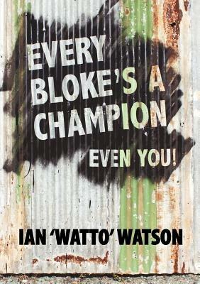 Every Bloke's a Champion... Even You! - Ian Frederick Watson - cover