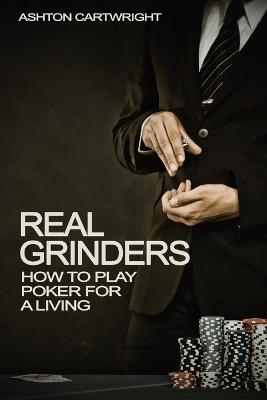 Real Grinders: How to Play Poker for a Living - Ashton Cartwright - cover