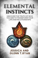 Elemental Instincts: Uncover the truth of who you are to transform yourself and your relationships.