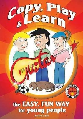 Copy, Play and Learn Guitar: The Easy, Fun way for Young People - Bryce Leader - cover