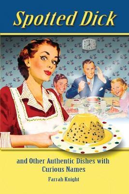 Spotted Dick and Other Authentic Dishes with Curious Names - Farrah Knight - cover