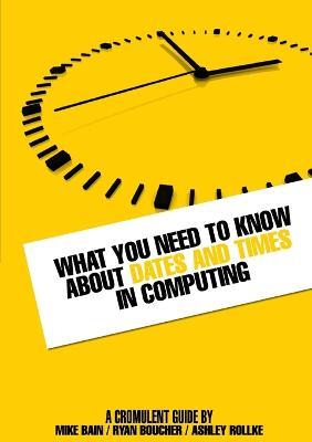 What you need to know about dates and times in computing - Mike Bain,Ryan Boucher,Ashley Rollke - cover