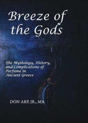 Breeze of the Gods: The Mythology, History, and Complications of Perfume in Ancient Greece - Don Arp - cover