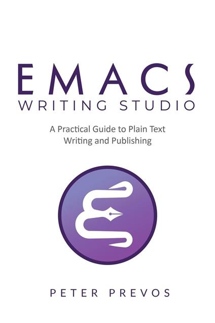 Emacs Writing Studio. A Practical Guide to Plain Text Writing and Publishing