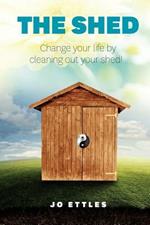 Shed: Change Your Life... Clean out Your Shed!