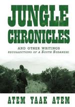 Jungle Chronicles and Other Writings: Recollections of a South Sudanese