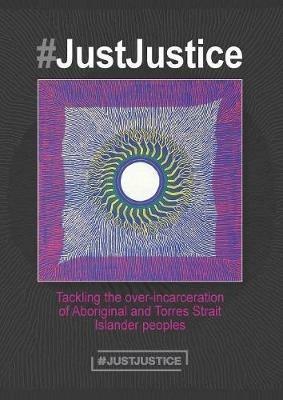 #JustJustice: Tackling the over-incarceration of Aboriginal and Torres Strait Islander peoples - Summer May Finlay,Megan Williams,Melissa Sweet - cover