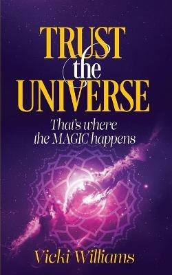 Trust the Universe: That's where the Magic happens - Vicki Williams - cover