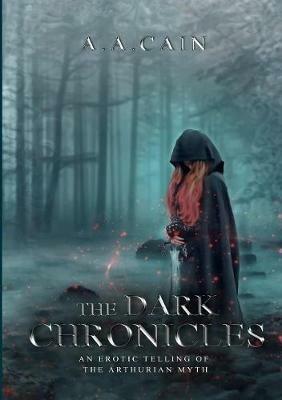The Dark Chronicles - An Erotic Telling of the Arthurian Myth - A a Cain - cover
