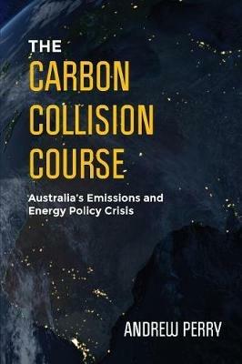 The Carbon Collision Course: Australia's Emissions and Energy Policy Crisis - Andrew Perry - cover