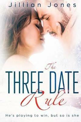 The Three Date Rule: He's playing to win, but so is she - Jillian Jones - cover