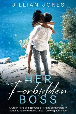 Her Forbidden Boss: A Greek Hero and Bollywood Heroine contemporary friends to lovers romance about following your heart. - Jillian Jones - cover