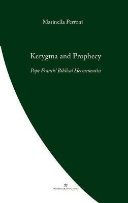 Kerygma and Prophecy: Pope Francis' Biblical Hermeneutics - Marinella Perroni - cover
