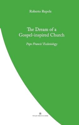 The Dream of a Gospel-Inspired Church: Pope Francis' Ecclesiology - Roberto Repole - cover