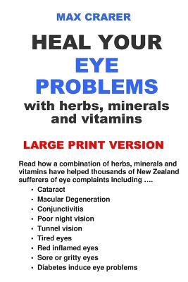 Heal Your Eye Problems with Herbs, Minerals and Vitamins (Large Print) - Max Crarer - cover