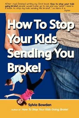 How to Stop Your Kids Sending You Broke! - Sylvia Bowden - cover