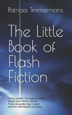 The Little Book of Flash Fiction: Playful Poetic Strange Dark - All Super Short - Patricia Timmermans - cover