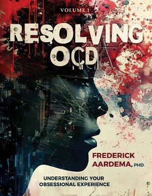 Resolving OCD: Understanding Your Obsessional Experience (Volume 1) - Frederick Aardema - cover