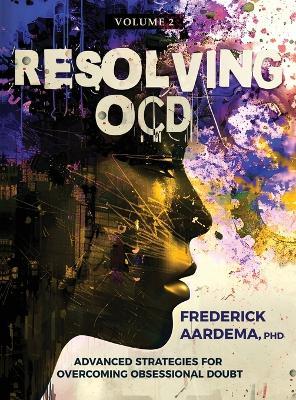 Resolving OCD: Advanced Strategies for Overcoming Obsessional Doubt - Frederick Aardema - cover