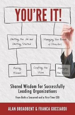You're It!: Shared Wisdom for Successfully Leading Organizations from Both a Seasoned and a First-Time CEO - Alan Broadbent,Franca Gucciardi - cover