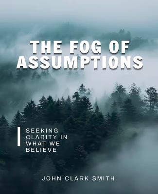 The Fog of Assumptions - John Clark Smith - cover