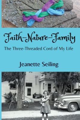 Faith-Nature-Family: The Three-Threaded Cord of My Life - Jeanette Seiling - cover