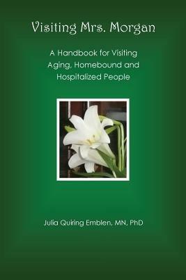 Visiting Mrs. Morgan: A Handbook for Visiting Aging, Homebound and Hospitalized People - Julia Quiring Emblen - cover