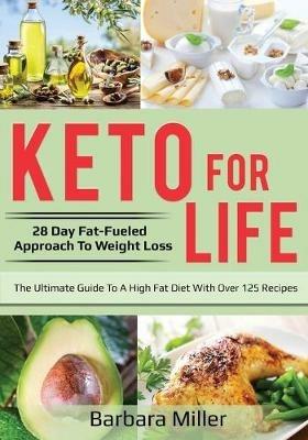 Keto for Life: 28 Day Fat-Fueled Approach to Fat Loss - Barbara Miller - cover