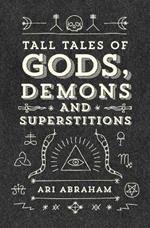 Tall Tales of Gods, Demons and Superstitions