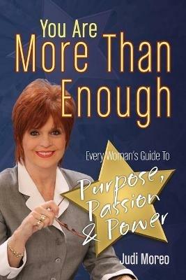 You Are More Than Enough: Every Woman's Guide to Purpose, Passion and Power - Judi Moreo - cover