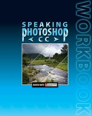 Speaking Photoshop CC Workbook - David S Bate - cover