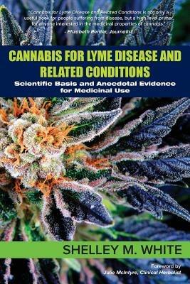 Cannabis for Lyme Disease & Related Conditions: Scientific Basis and Anecdotal Evidence for Medicinal Use - Shelley White - cover